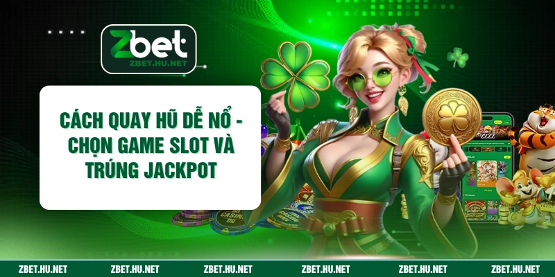 Cách Quay Hũ Dễ Nổ - Chọn Game Slot Và Trúng Jackpot