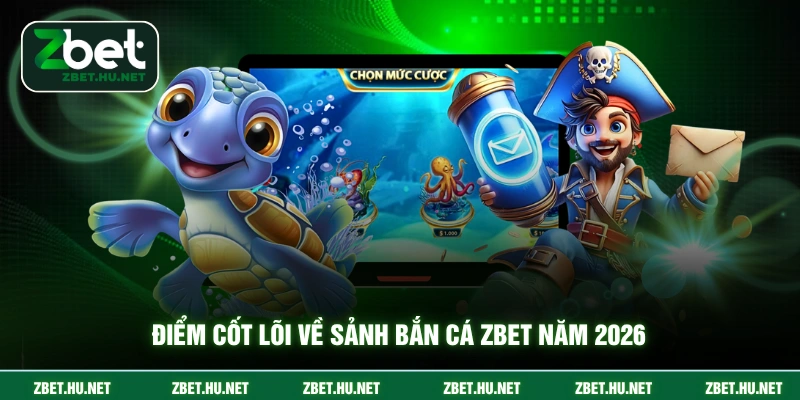 Bắn cá Zbet Điểm cốt lõi về sảnh bắn cá ZBET năm 2026