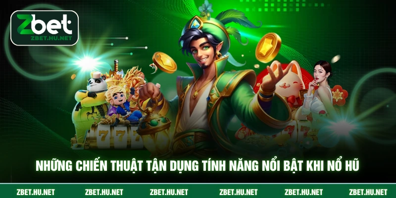 Những chiến thuật tận dụng tính năng nổi bật khi nổ hũ