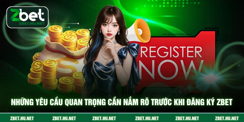 Những yêu cầu quan trọng cần nắm rõ trước khi đăng ký ZBET