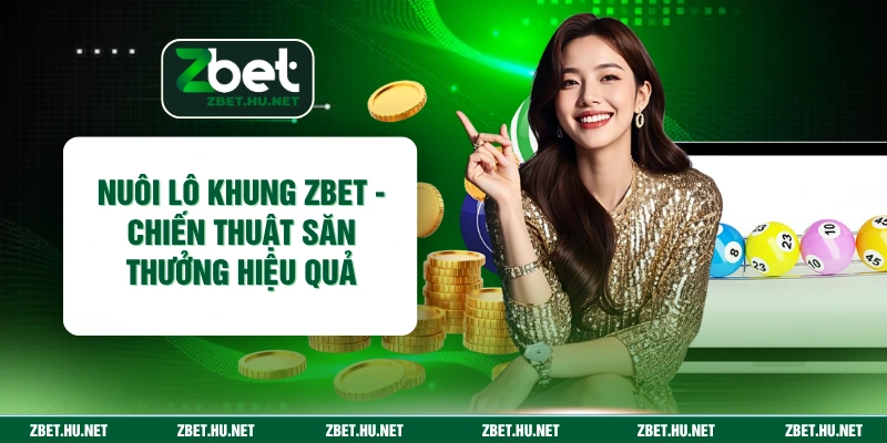 Nuôi Lô Khung ZBET - Chiến Thuật Săn Thưởng Hiệu Quả