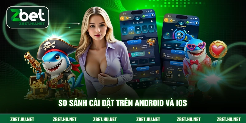 Tải App ZBET So sánh cài đặt trên android và ios