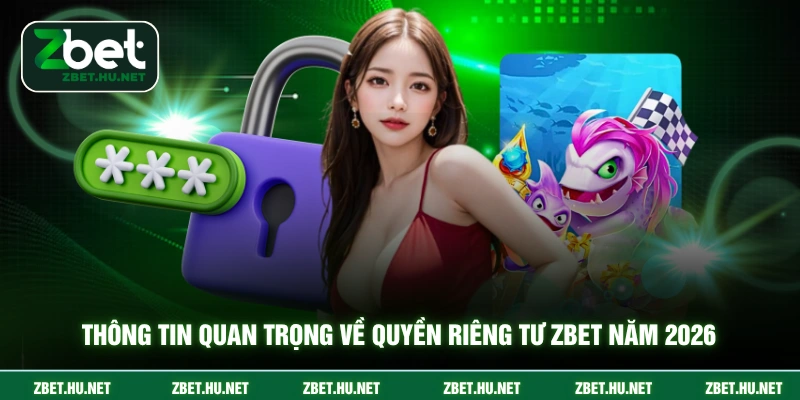 Thông tin quan trọng về quyền riêng tư ZBET năm 2026